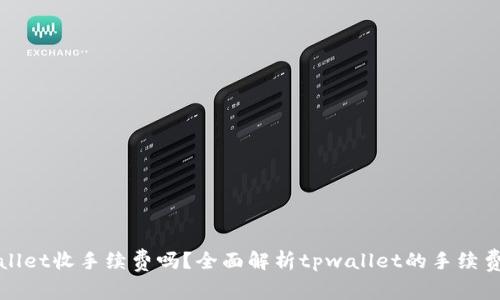 tpwallet收手续费吗？全面解析tpwallet的手续费政策