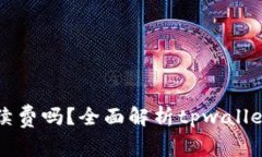 tpwallet收手续费吗？全面解析tpwallet的