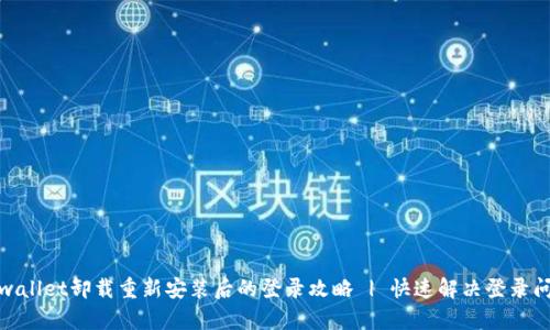 tpwallet卸载重新安装后的登录攻略 | 快速解决登录问题