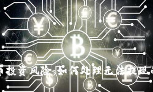 虚拟币投资风险:如何处理无法提现的困境
