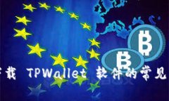 解决苹果无法下载 TPWallet 软件的常见