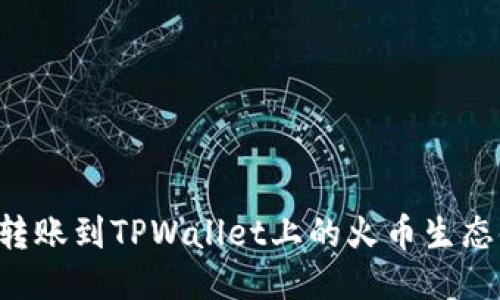 如何将币安转账到TPWallet上的火币生态链：详尽指南