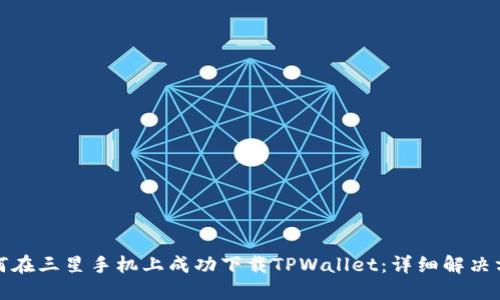 如何在三星手机上成功下载TPWallet:详细解决方案