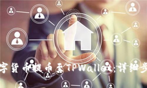 如何将数字货币提币至TPWallet:详细步骤与技巧