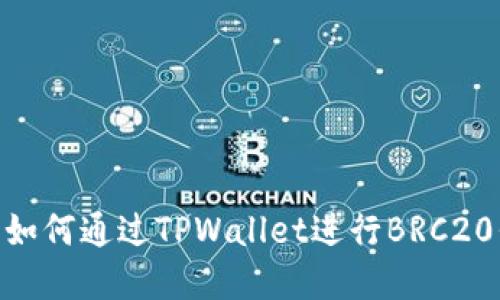 iaotiTPWallet:如何通过TPWallet进行BRC20代币交易和管理