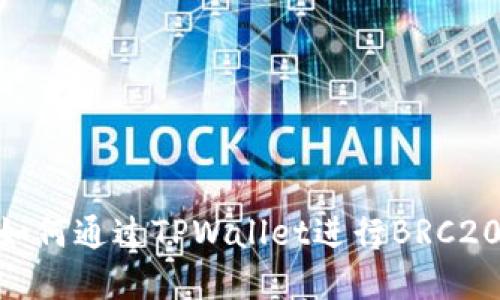 iaotiTPWallet:如何通过TPWallet进行BRC20代币交易和管理