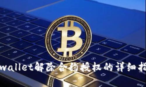 tpwallet解除合约授权的详细指南