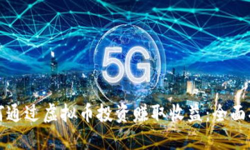 如何通过虚拟币投资赚取收益:全面指南
