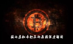 国内虚拟币打压的原因深度解析