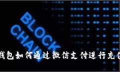 虚拟币钱包如何通过微信支付进行充值