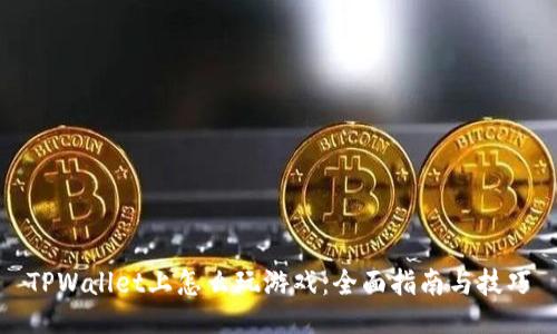 TPWallet上怎么玩游戏:全面指南与技巧