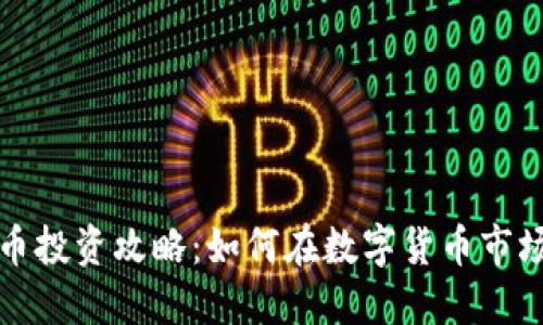 小币虚拟货币投资攻略:如何在数字货币市场中获取收益