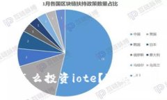 iote虚拟币：怎么投资iote？iote的未来趋