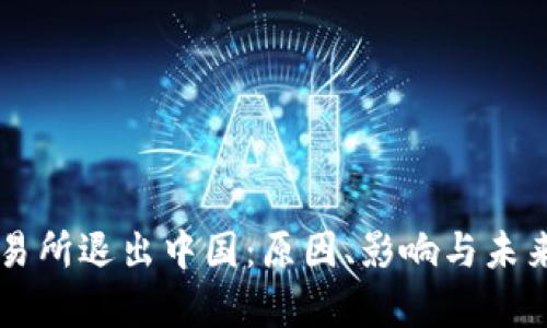 虚拟币交易所退出中国：原因、影响与未来趋势分析