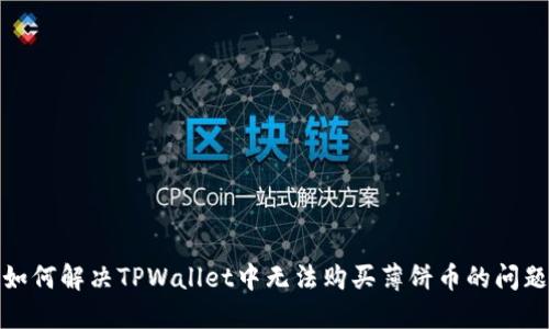 如何解决TPWallet中无法购买薄饼币的问题