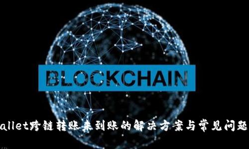 TPWallet跨链转账未到账的解决方案与常见问题解答