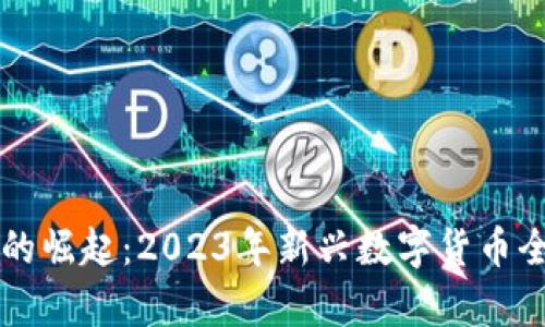 虚拟币的崛起：2023年新兴数字货币全景剖析
