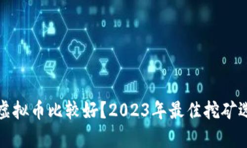 挖哪种虚拟币比较好？2023年最佳挖矿选择分析