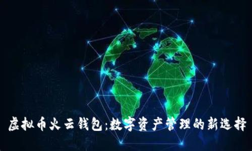 虚拟币火云钱包：数字资产管理的新选择